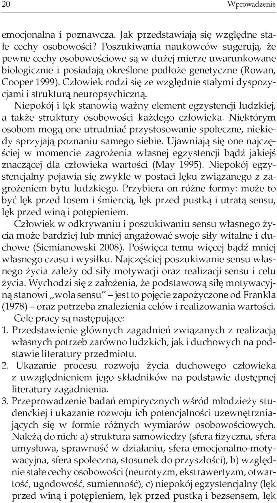 Człowiek rodzi się ze względnie stałymi dyspozycjami i strukturą neuropsychiczną. Niepokój i lęk stanowią ważny element egzystencji ludzkiej, a także struktury osobowości każdego człowieka.