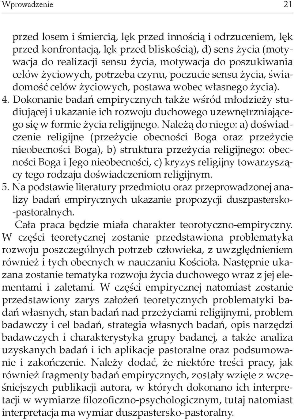 Dokonanie badań empirycznych także wśród młodzieży studiującej i ukazanie ich rozwoju duchowego uzewnętrzniającego się w formie życia religijnego.