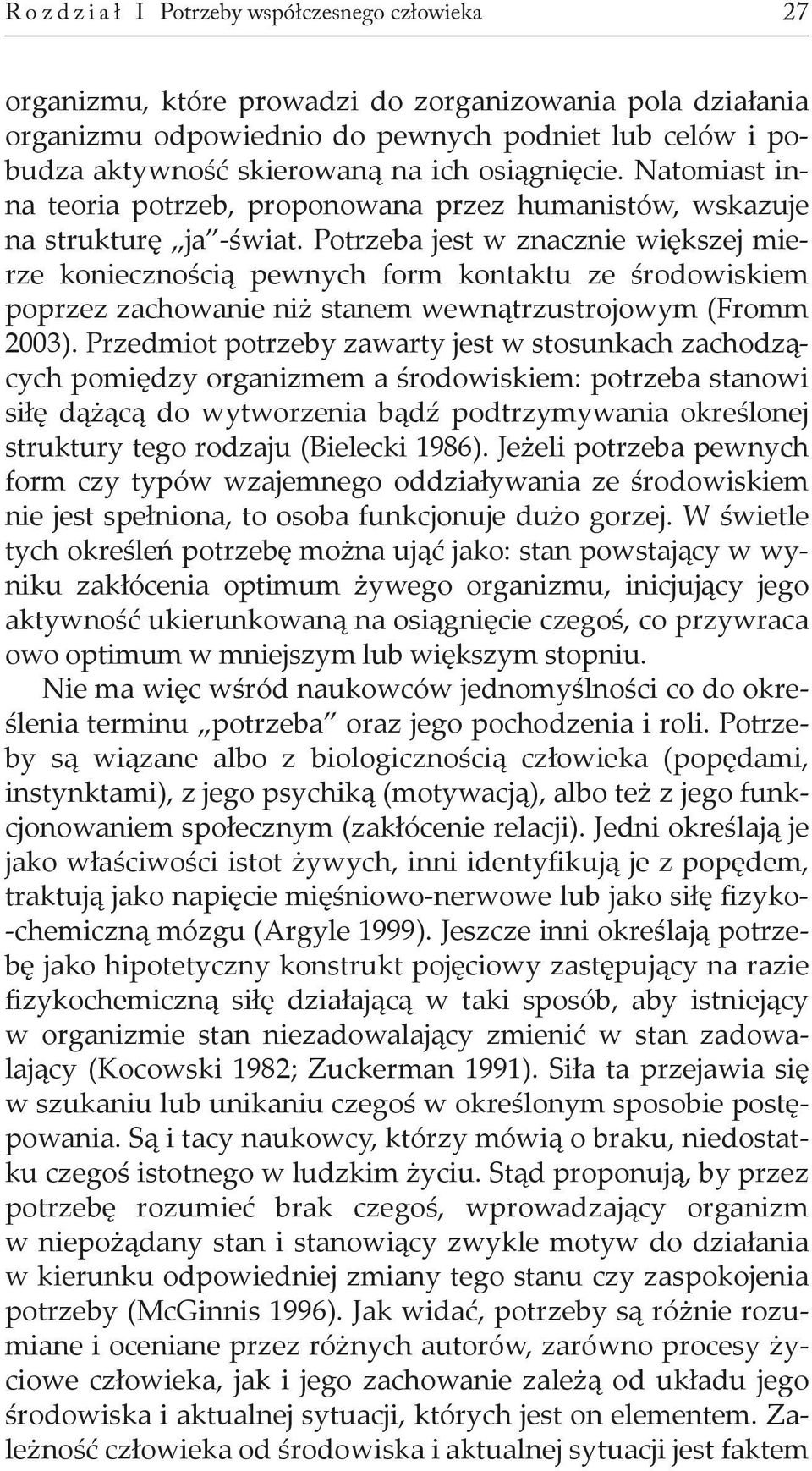 Potrzeba jest w znacznie większej mierze koniecznością pewnych form kontaktu ze środowiskiem poprzez zachowanie niż stanem wewnątrzustrojowym (Fromm 2003).