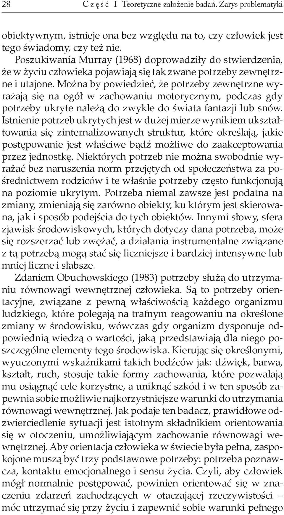 Można by powiedzieć, że potrzeby zewnętrzne wyrażają się na ogół w zachowaniu motorycznym, podczas gdy potrzeby ukryte należą do zwykle do świata fantazji lub snów.