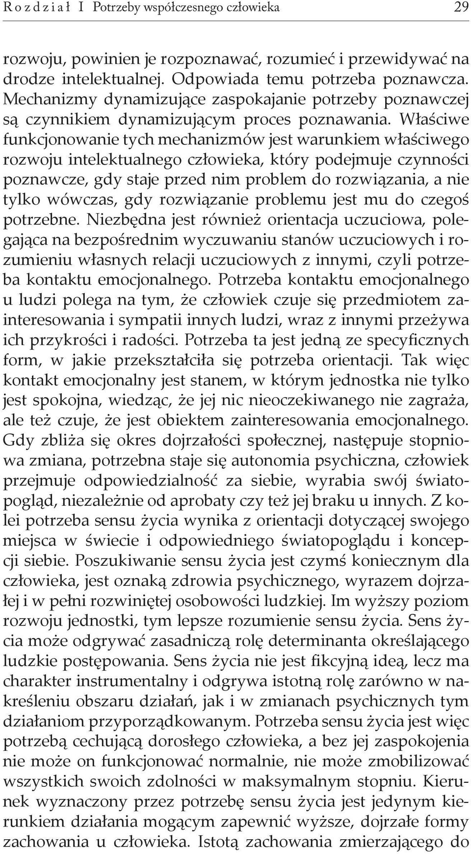 Właściwe funkcjonowanie tych mechanizmów jest warunkiem właściwego rozwoju intelektualnego człowieka, który podejmuje czynności poznawcze, gdy staje przed nim problem do rozwiązania, a nie tylko