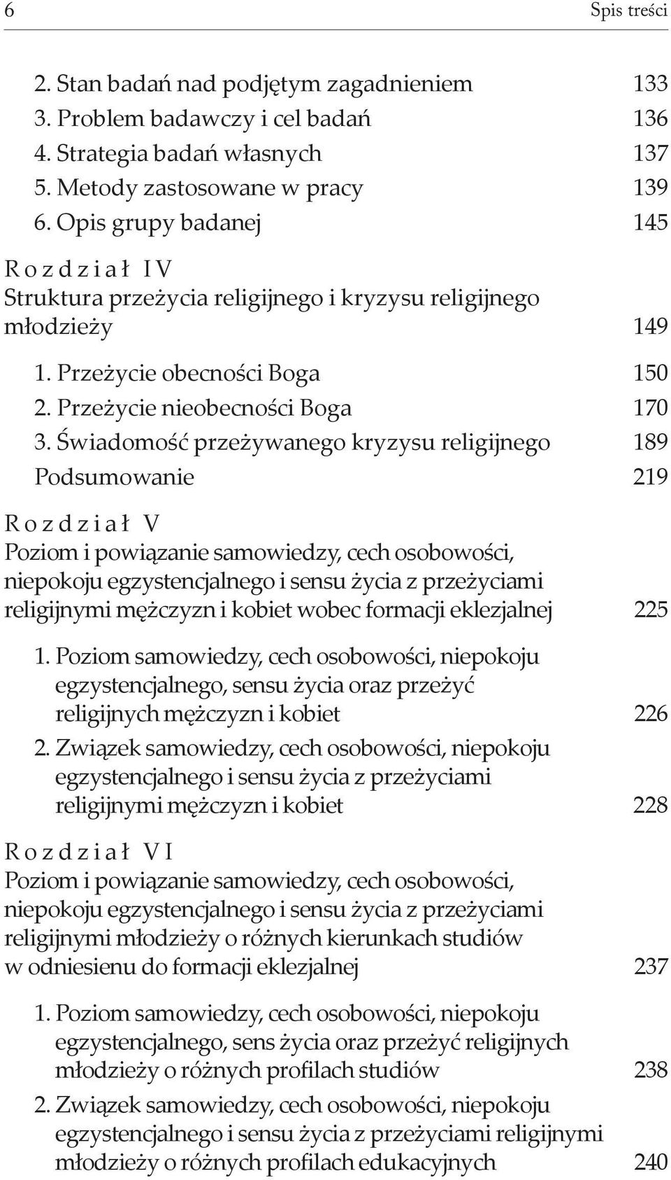 Świadomość przeżywanego kryzysu religijnego 189 Podsumowanie 219 R o z d z i a ł V Poziom i powiązanie samowiedzy, cech osobowości, niepokoju egzystencjalnego i sensu życia z przeżyciami religijnymi