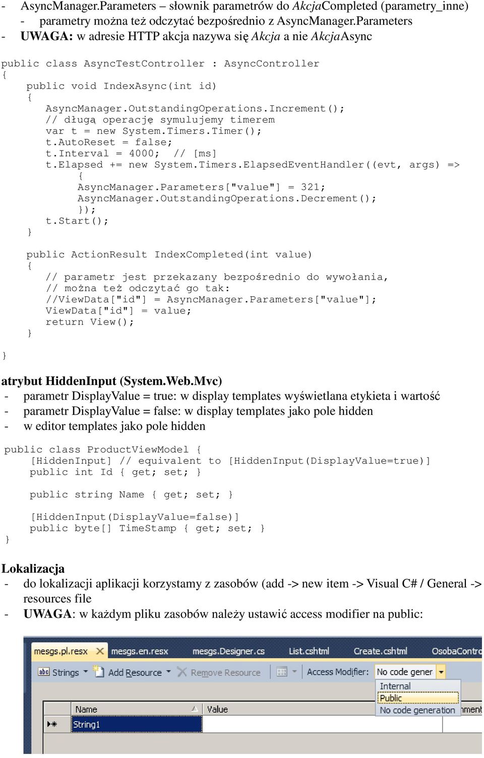 Increment(); // długą operację symulujemy timerem var t = new System.Timers.Timer(); t.autoreset = false; t.interval = 4000; // [ms] t.elapsed += new System.Timers.ElapsedEventHandler((evt, args) => AsyncManager.