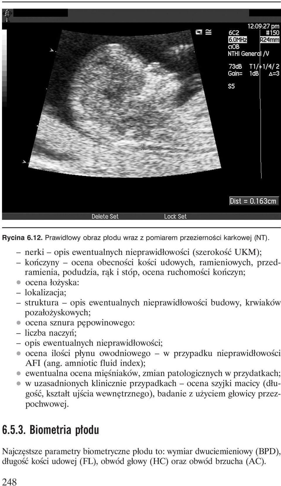 ocena łożyska: lokalizacja; struktura opis ewentualnych nieprawidłowości budowy, krwiaków pozałożyskowych;. ocena sznura pępowinowego: liczba naczyń; opis ewentualnych nieprawidłowości;.