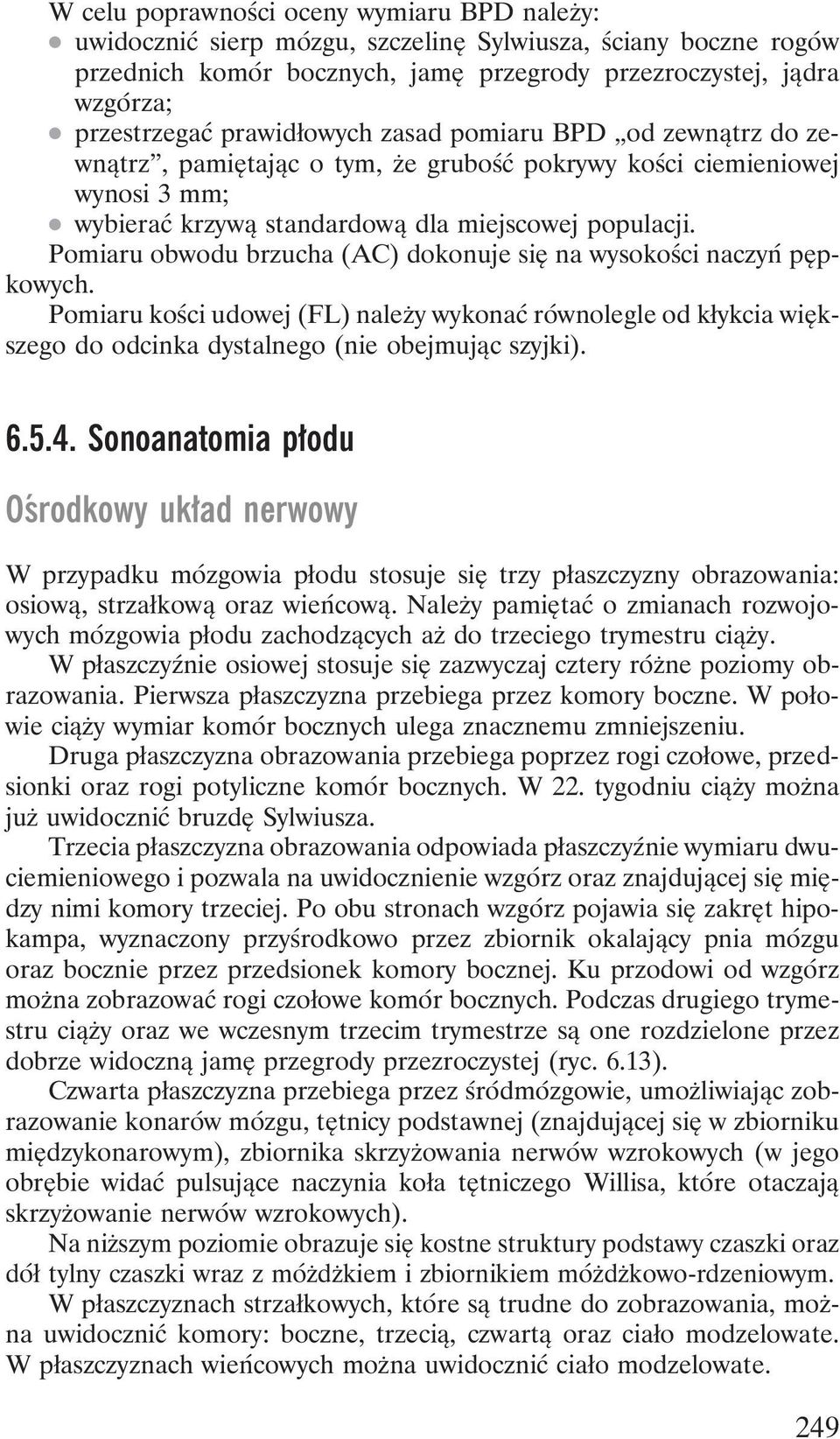 Pomiaru obwodu brzucha (AC) dokonuje się na wysokości naczyń pępkowych. Pomiaru kości udowej (FL) należy wykonać równolegle od kłykcia większego do odcinka dystalnego (nie obejmując szyjki). 6.5.4.