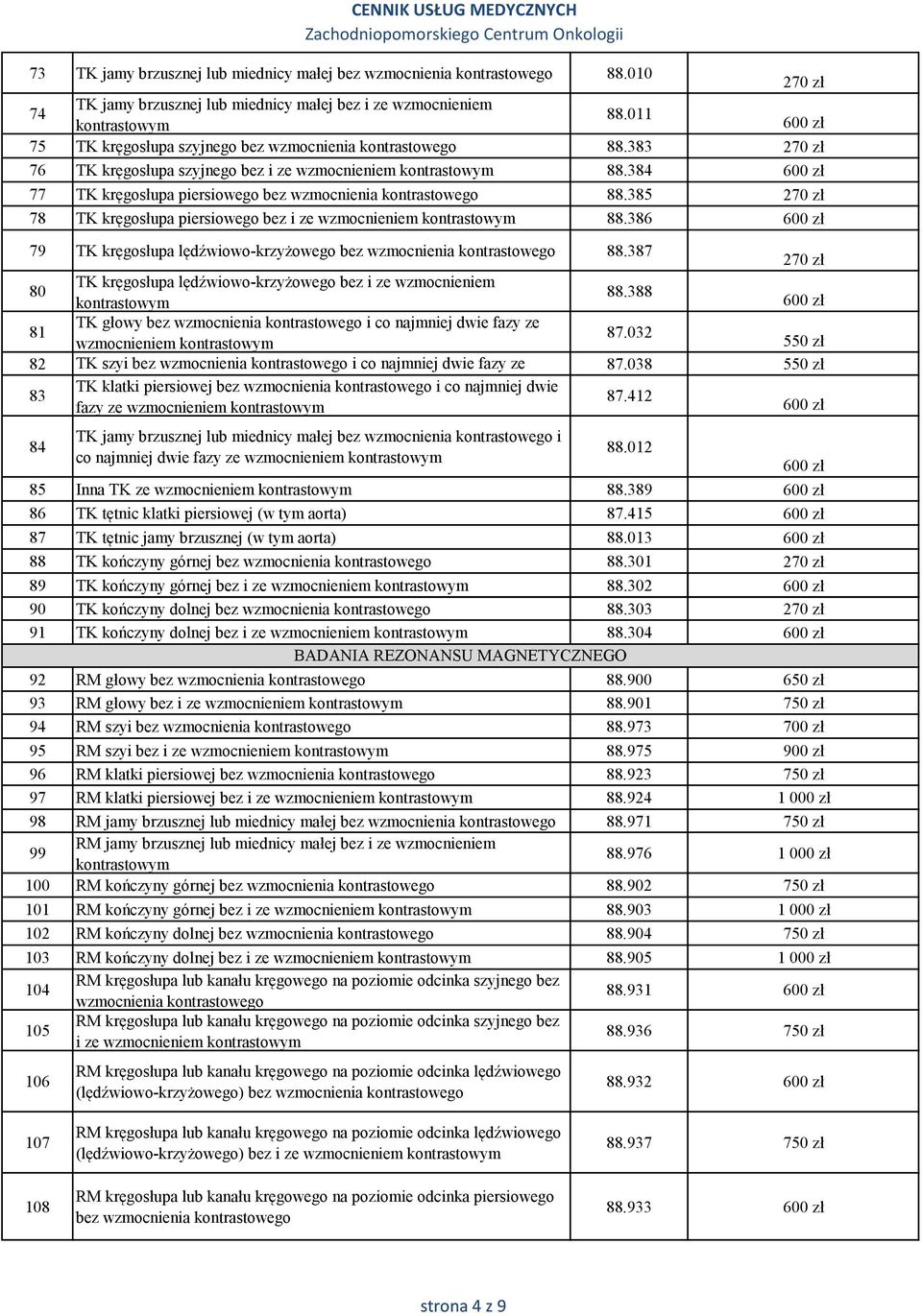 384 600 zł 77 TK kręgosłupa piersiowego bez wzmocnienia kontrastowego 88.385 70 zł 78 TK kręgosłupa piersiowego bez i ze wzmocnieniem kontrastowym 88.