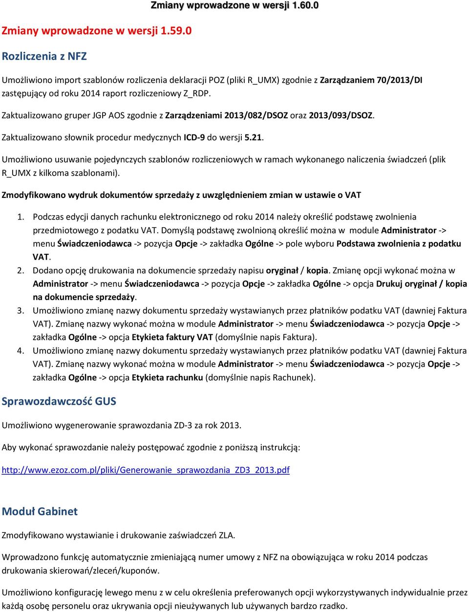 Zaktualizowano gruper JGP AOS zgodnie z Zarządzeniami 2013/082/DSOZ oraz 2013/093/DSOZ. Zaktualizowano słownik procedur medycznych ICD-9 do wersji 5.21.