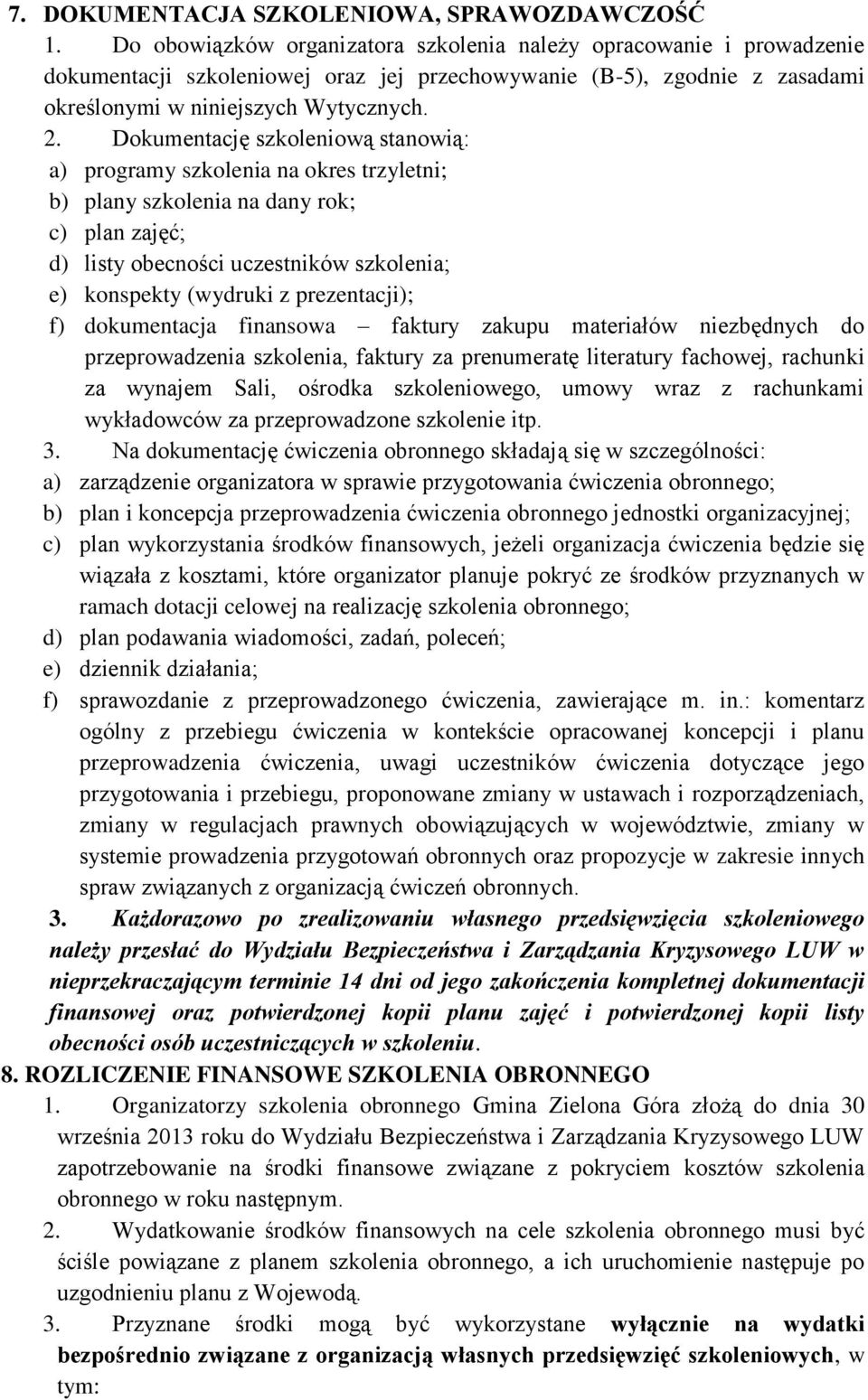 Dokumentację szkoleniową stanowią: a) programy szkolenia na okres trzyletni; b) plany szkolenia na dany rok; c) plan zajęć; d) listy obecności uczestników szkolenia; e) konspekty (wydruki z