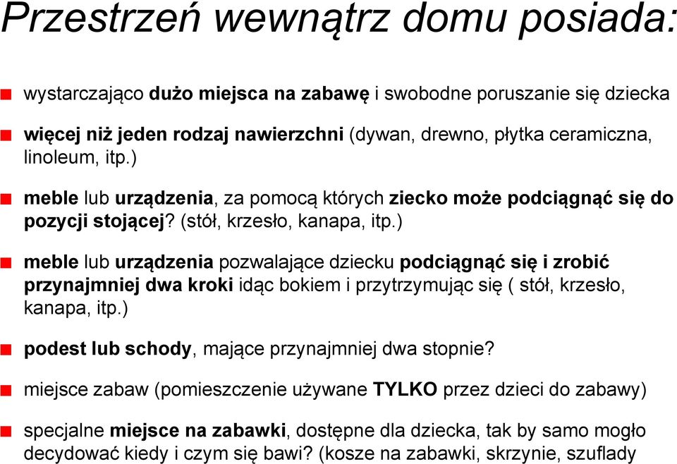 ) meble lub urządzenia pozwalające dziecku podciągnąć się i zrobić przynajmniej dwa kroki idąc bokiem i przytrzymując się ( stół, krzesło, kanapa, itp.