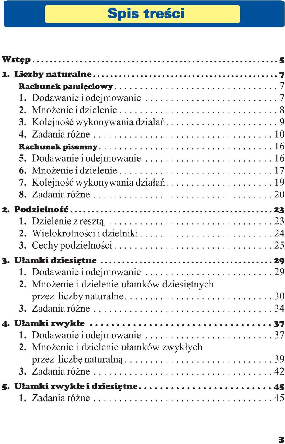 Wielokrotnoœci i dzielniki...24 3. Cechy podzielnoœci...25 3. U³amki dziesiêtne...29 1. Dodawanie i odejmowanie...29 2. Mno enie i dzielenie u³amków dziesiêtnych przez liczby naturalne...30 3.