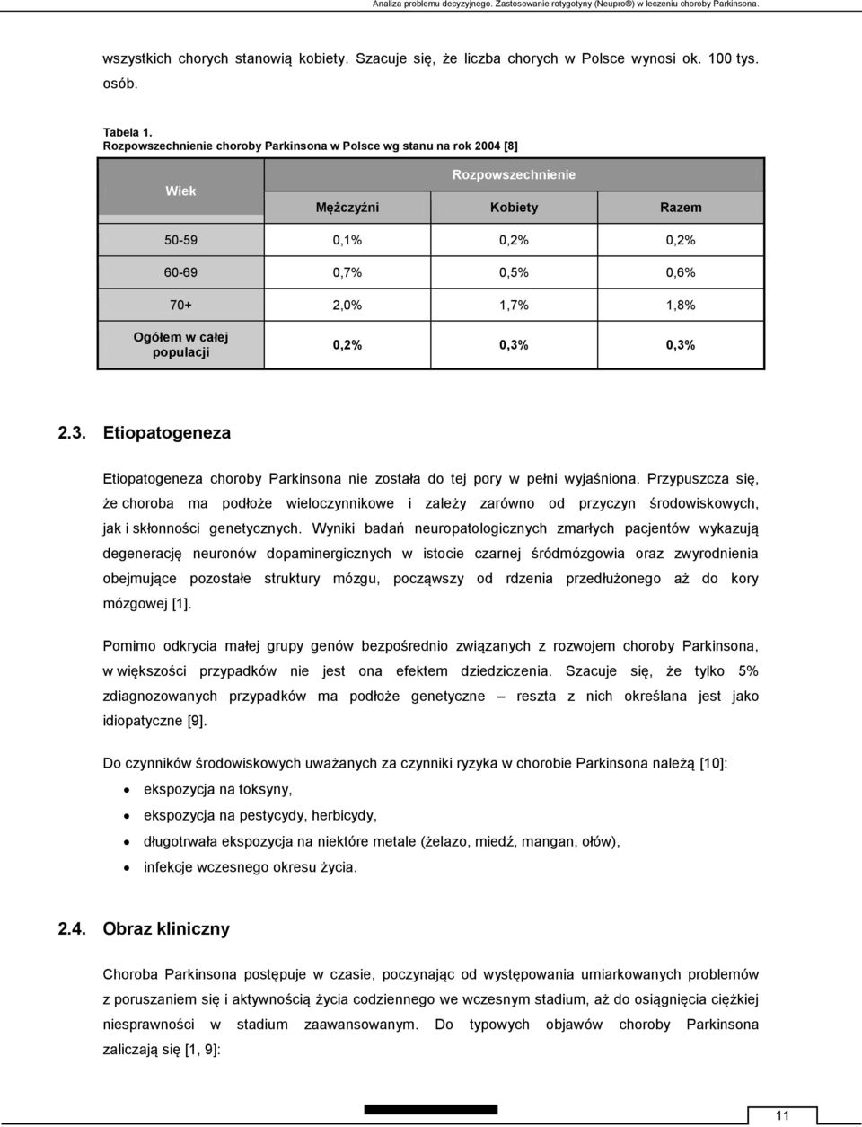 Rozpowszechnienie choroby Parkinsona w Polsce wg stanu na rok 2004 [8] Wiek Rozpowszechnienie Mężczyźni Kobiety Razem 50-59 0,1% 0,2% 0,2% 60-69 0,7% 0,5% 0,6% 70+ 2,0% 1,7% 1,8% Ogółem w całej