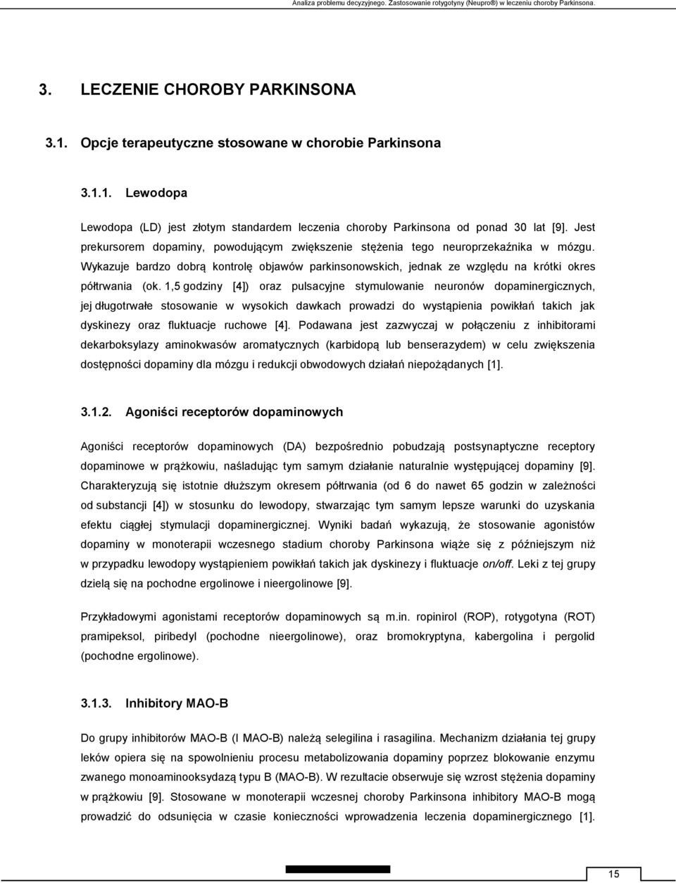 Jest prekursorem dopaminy, powodującym zwiększenie stężenia tego neuroprzekaźnika w mózgu. Wykazuje bardzo dobrą kontrolę objawów parkinsonowskich, jednak ze względu na krótki okres półtrwania (ok.