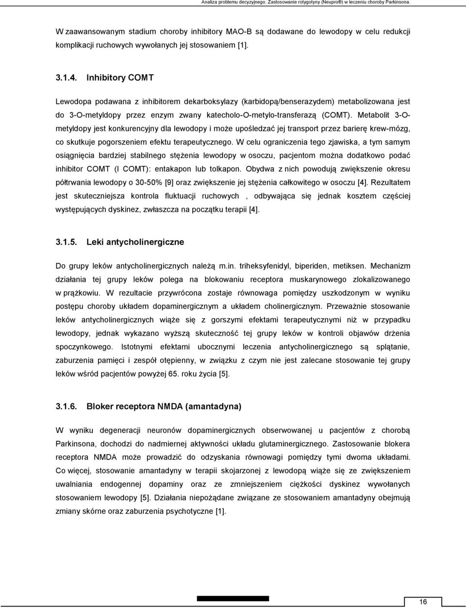 Inhibitory COMT Lewodopa podawana z inhibitorem dekarboksylazy (karbidopą/benserazydem) metabolizowana jest do 3-O-metyldopy przez enzym zwany katecholo-o-metylo-transferazą (COMT).