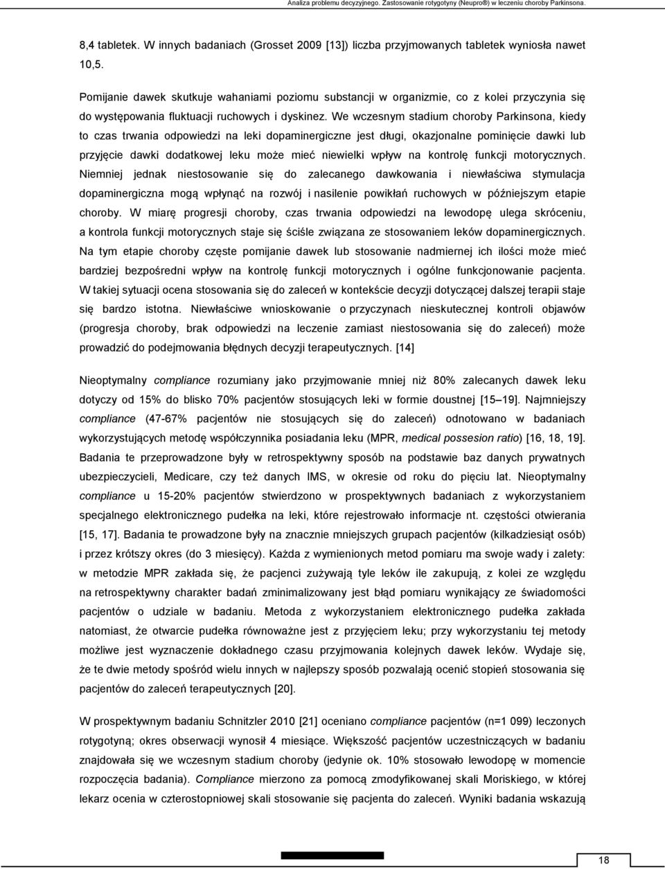 We wczesnym stadium choroby Parkinsona, kiedy to czas trwania odpowiedzi na leki dopaminergiczne jest długi, okazjonalne pominięcie dawki lub przyjęcie dawki dodatkowej leku może mieć niewielki wpływ