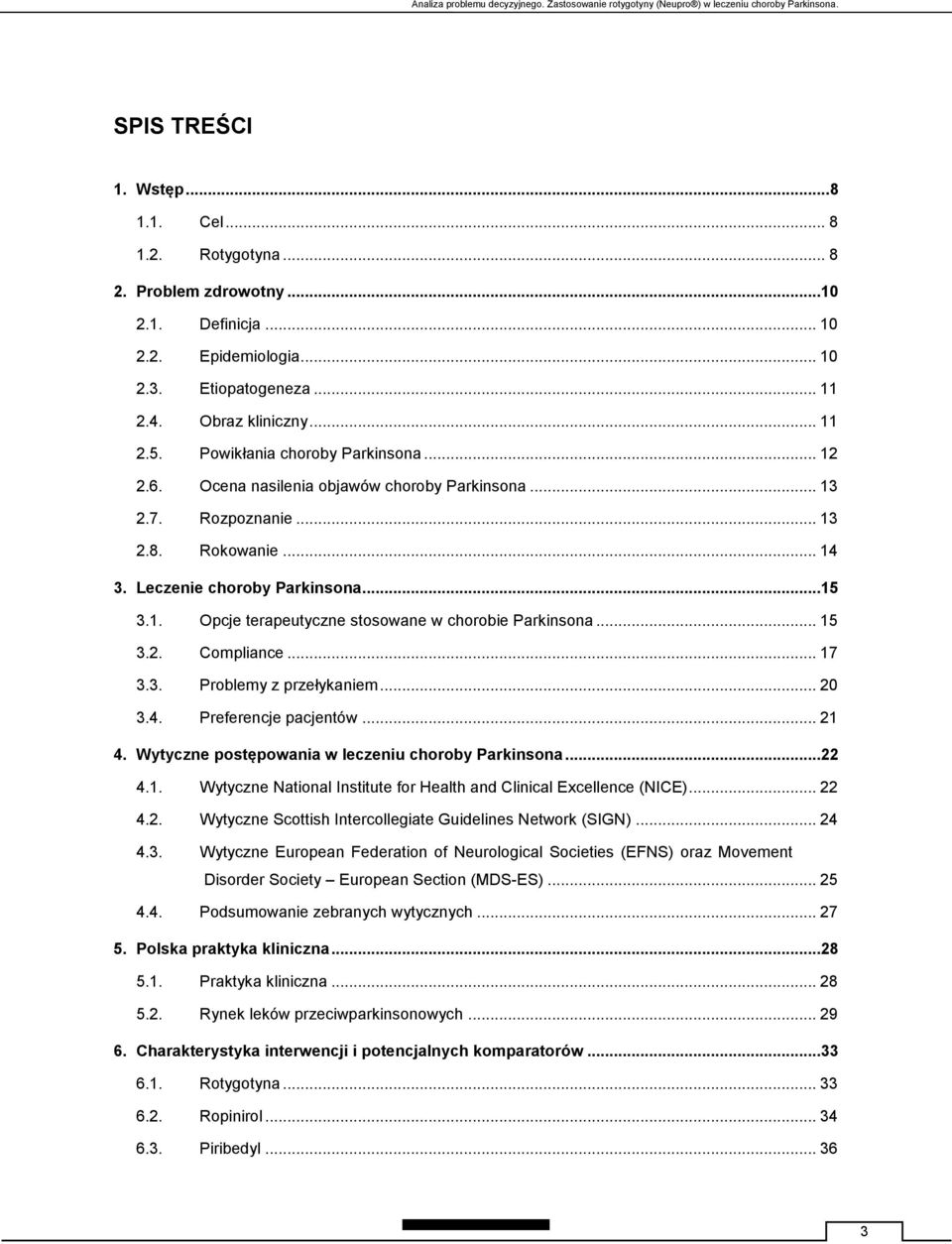 .. 13 2.8. Rokowanie... 14 3. Leczenie choroby Parkinsona...15 3.1. Opcje terapeutyczne stosowane w chorobie Parkinsona... 15 3.2. Compliance... 17 3.3. Problemy z przełykaniem... 20 3.4. Preferencje pacjentów.