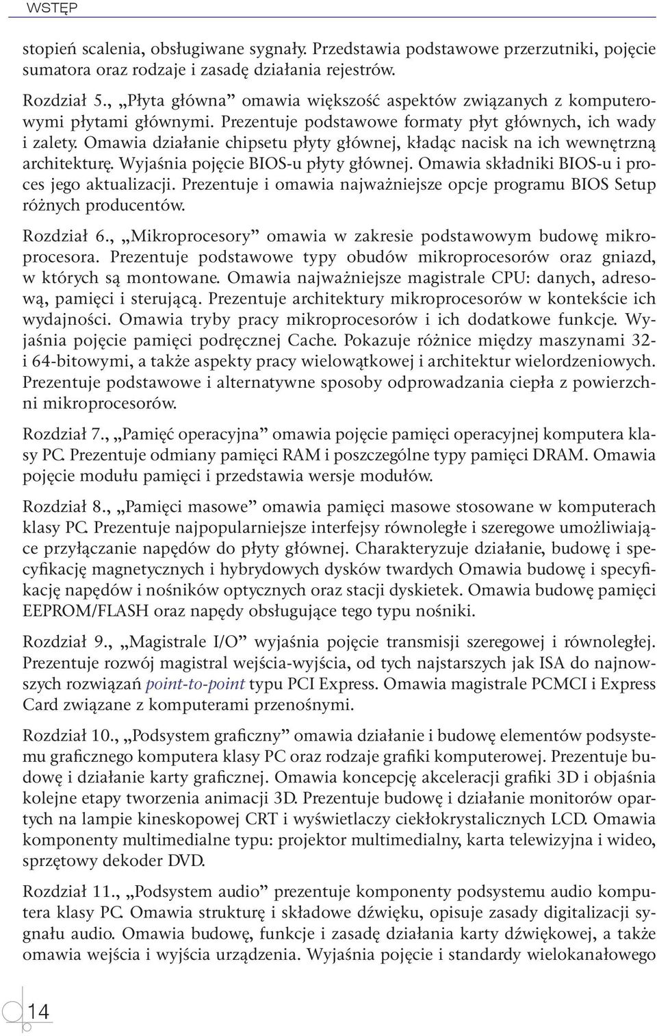 Omawia działanie chipsetu płyty głównej, kładąc nacisk na ich wewnętrzną architekturę. Wyjaśnia pojęcie BIOS-u płyty głównej. Omawia składniki BIOS-u i proces jego aktualizacji.