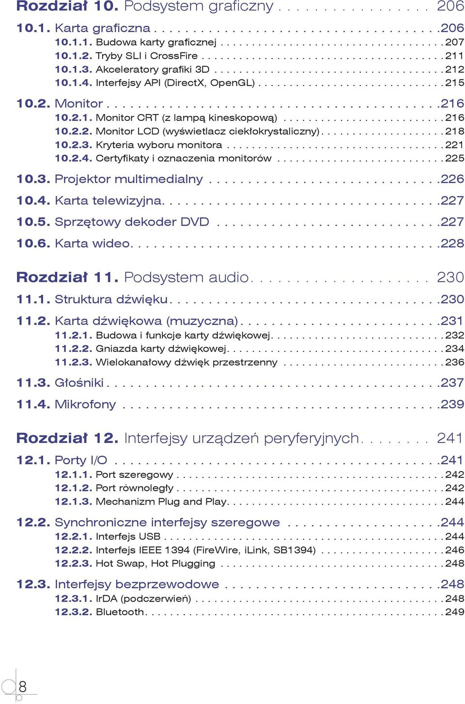 Kryteria wyboru monitora... 221 10.2.4. Certyfikaty i oznaczenia monitorów... 225 10.3. Projektor multimedialny... 226 10.4. Karta telewizyjna.... 227 10.5. Sprzętowy dekoder DVD... 227 10.6. Karta wideo.