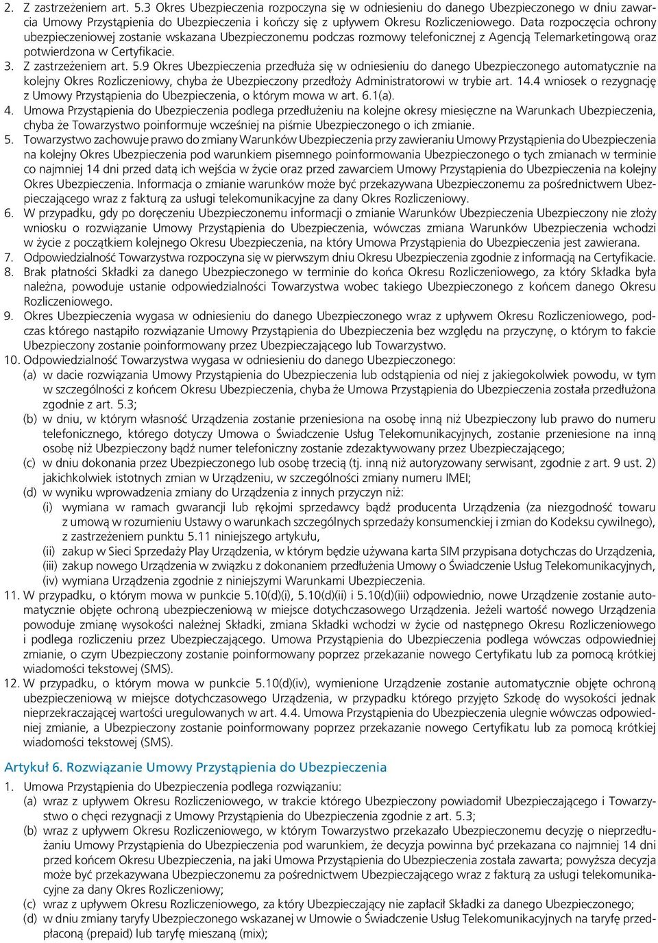 Data rozpoczęcia ochrony ubezpieczeniowej zostanie wskazana Ubezpieczonemu podczas rozmowy telefonicznej z Agencją Telemarketingową oraz potwierdzona w Certyfikacie. 3. Z zastrzeżeniem art. 5.