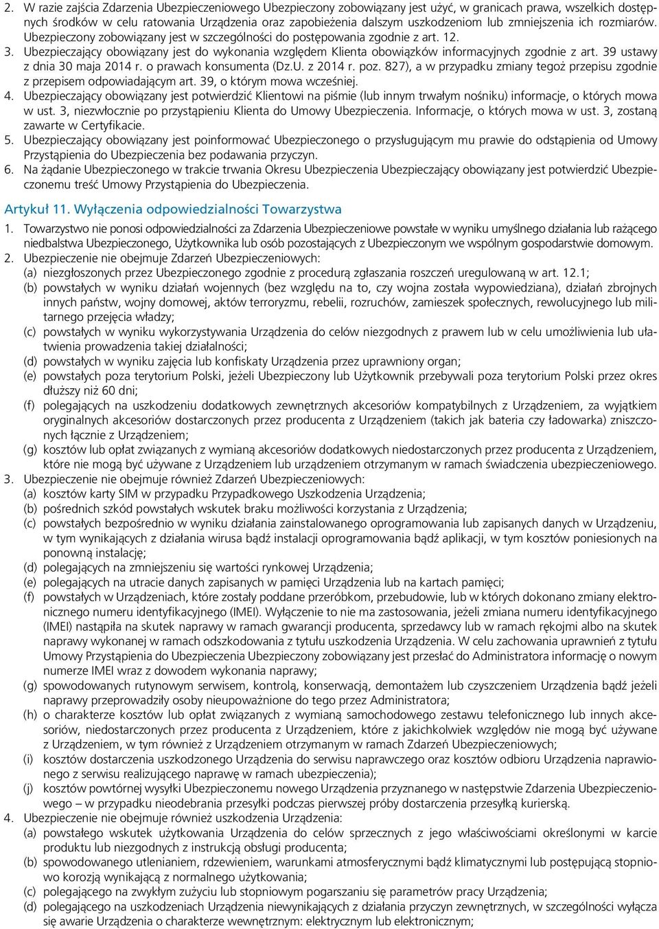 Ubezpieczający obowiązany jest do wykonania względem Klienta obowiązków informacyjnych zgodnie z art. 39 ustawy z dnia 30 maja 2014 r. o prawach konsumenta (Dz.U. z 2014 r. poz.