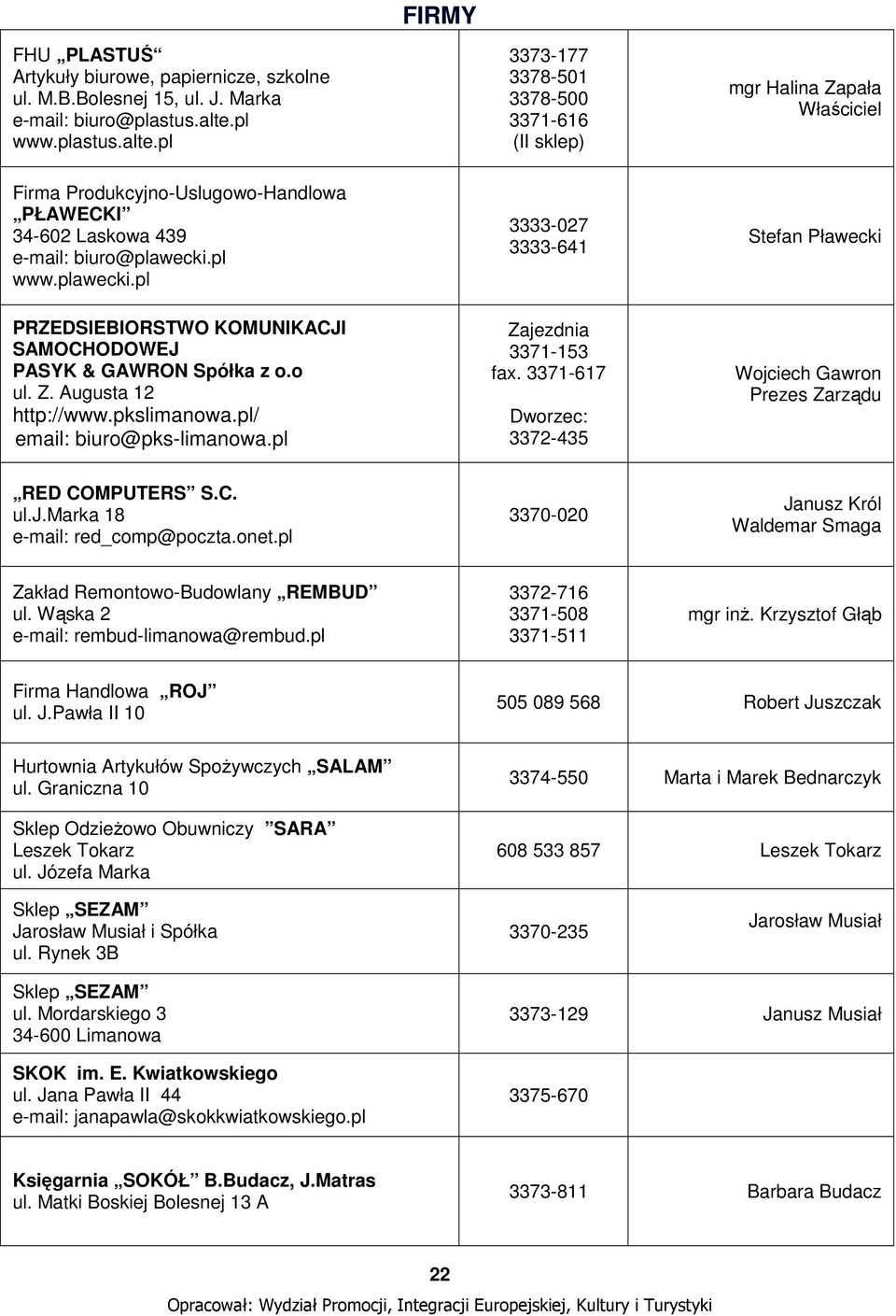 pl www.plawecki.pl 3333-027 3333-641 Stefan Pławecki PRZEDSIEBIORSTWO KOMUNIKACJI SAMOCHODOWEJ PASYK & GAWRON Spółka z o.o ul. Z. Augusta 12 http://www.pkslimanowa.pl/ email: biuro@pks-limanowa.