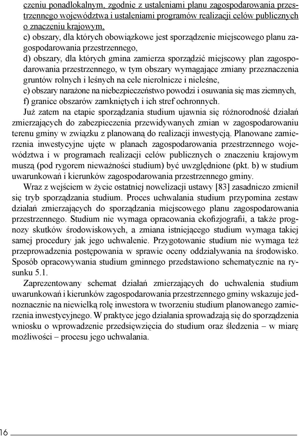 wymagające zmiany przeznaczenia gruntów rolnych i leśnych na cele nierolnicze i nieleśne, e) obszary narażone na niebezpieczeństwo powodzi i osuwania się mas ziemnych, f) granice obszarów zamkniętych