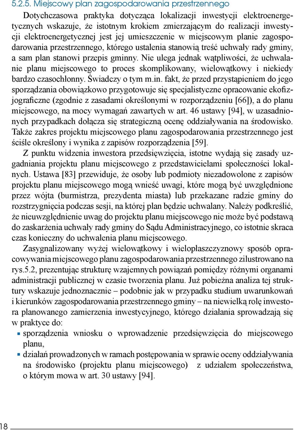 Nie ulega jednak wątpliwości, że uchwalanie planu miejscowego to proces skomplikowany, wielowątkowy i niekiedy bardzo czasochłonny. Świadczy o tym m.in.