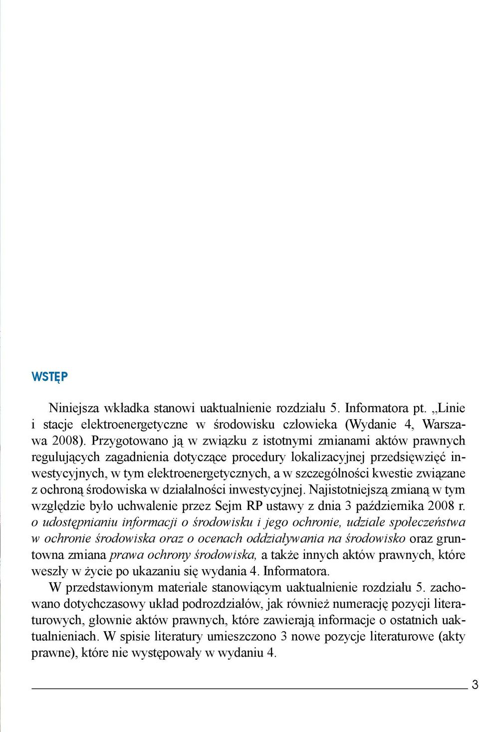 kwestie związane z ochroną środowiska w działalności inwestycyjnej. Najistotniejszą zmianą w tym względzie było uchwalenie przez Sejm RP ustawy z dnia 3 października 2008 r.