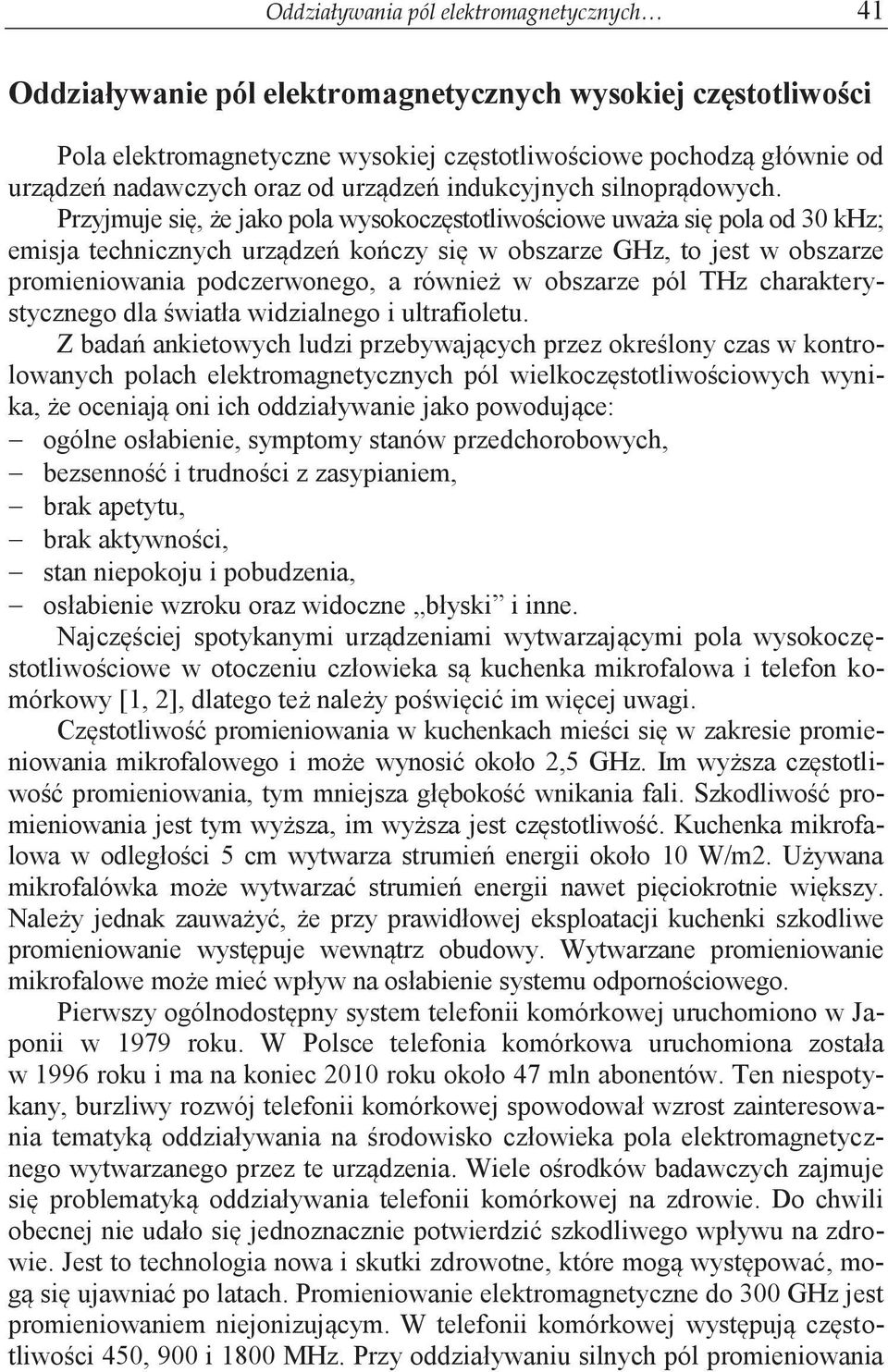 Przyjmuje się, że jako pola wysokoczęstotliwościowe uważa się pola od 30 khz; emisja technicznych urządzeń kończy się w obszarze GHz, to jest w obszarze promieniowania podczerwonego, a również w