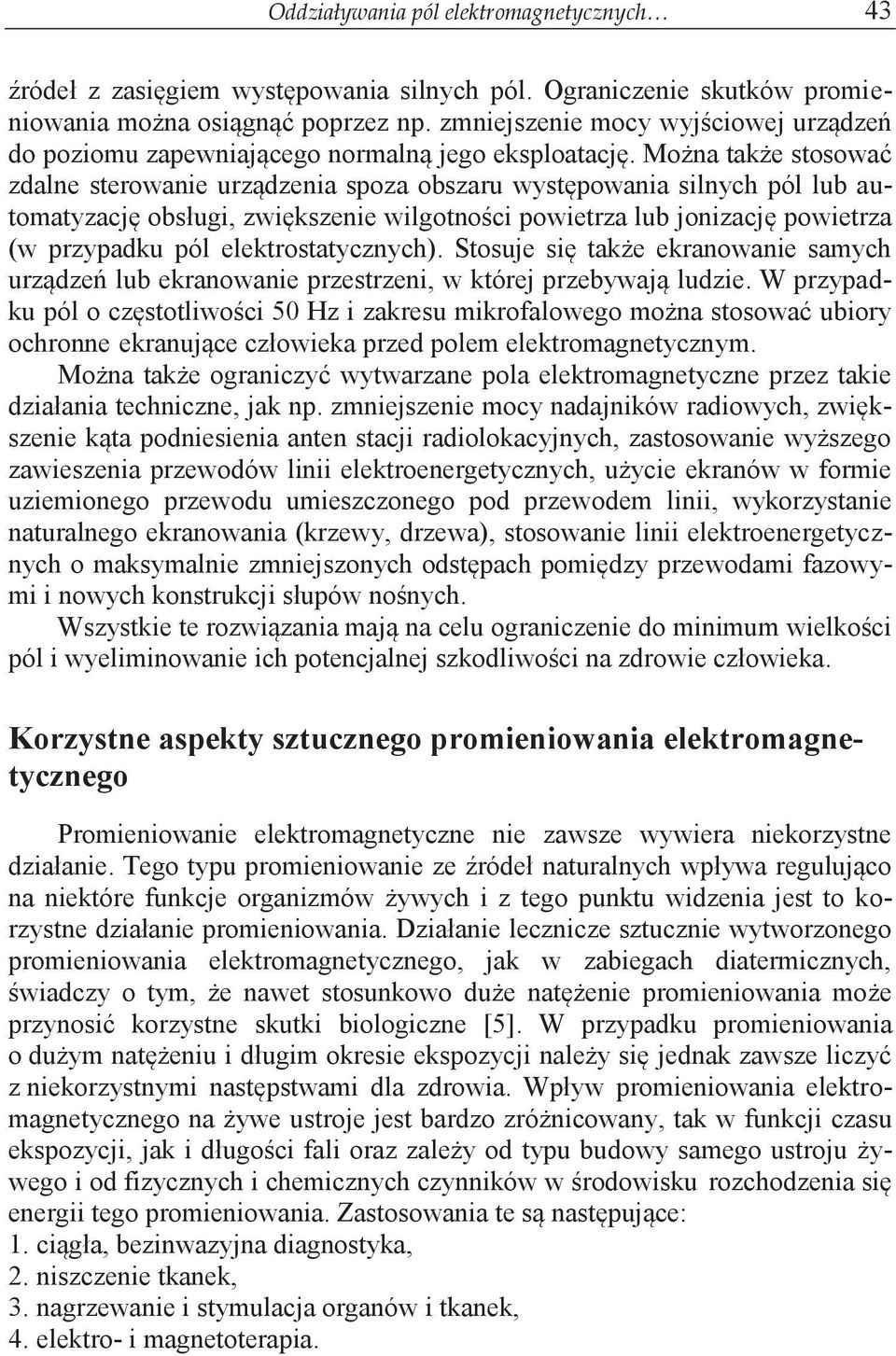 Można także stosować zdalne sterowanie urządzenia spoza obszaru występowania silnych pól lub automatyzację obsługi, zwiększenie wilgotności powietrza lub jonizację powietrza (w przypadku pól