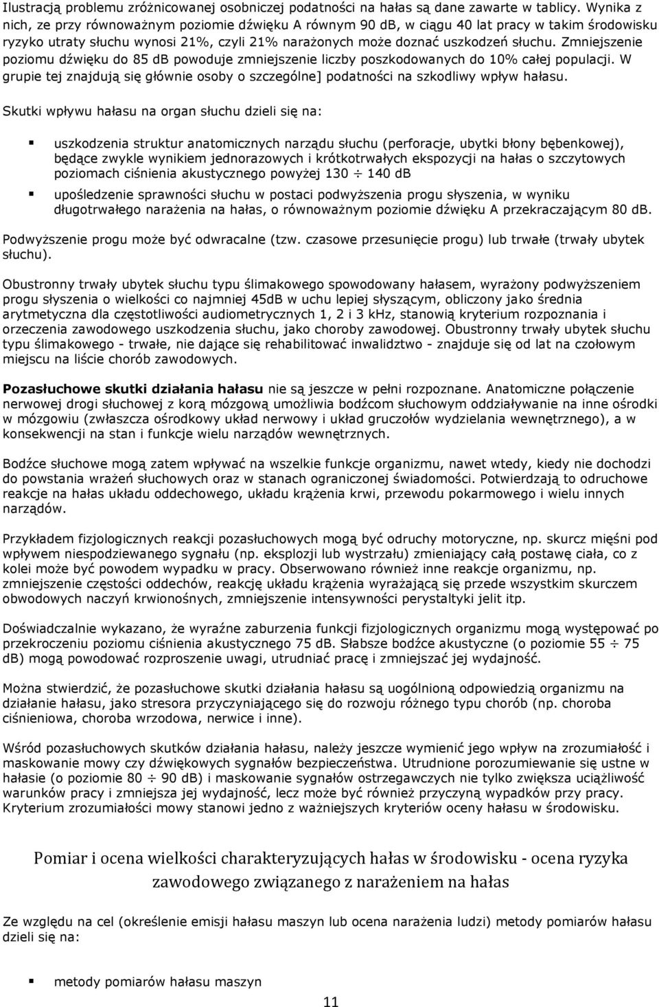 Zmniejszenie poziomu dźwięku do 85 db powoduje zmniejszenie liczby poszkodowanych do 10% całej populacji. W grupie tej znajdują się głównie osoby o szczególne] podatności na szkodliwy wpływ hałasu.