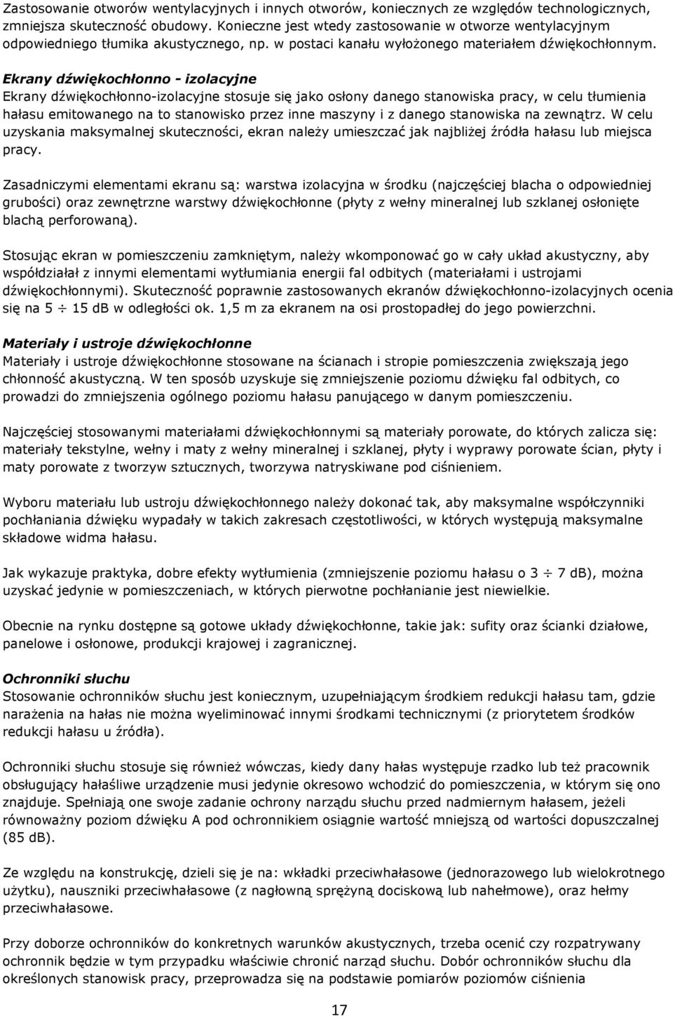 Ekrany dźwiękochłonno - izolacyjne Ekrany dźwiękochłonno-izolacyjne stosuje się jako osłony danego stanowiska pracy, w celu tłumienia hałasu emitowanego na to stanowisko przez inne maszyny i z danego