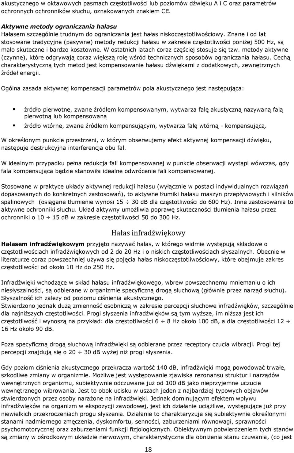 Znane i od lat stosowane tradycyjne (pasywne) metody redukcji hałasu w zakresie częstotliwości poniŝej 500 Hz, są mało skuteczne i bardzo kosztowne. W ostatnich latach coraz częściej stosuje się tzw.