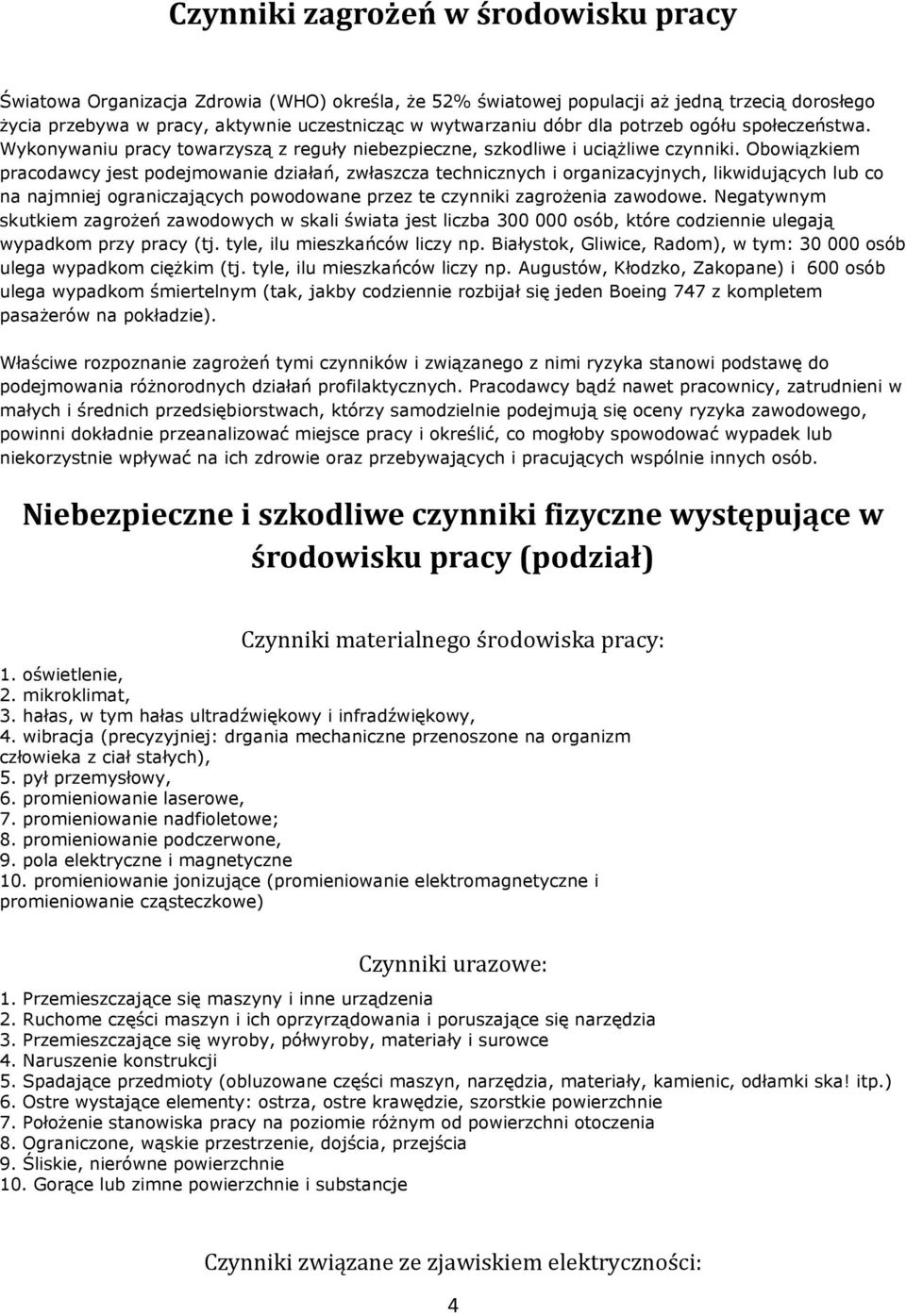 Obowiązkiem pracodawcy jest podejmowanie działań, zwłaszcza technicznych i organizacyjnych, likwidujących lub co na najmniej ograniczających powodowane przez te czynniki zagroŝenia zawodowe.