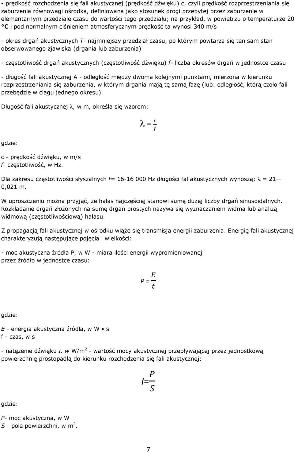 T- najmniejszy przedział czasu, po którym powtarza się ten sam stan obserwowanego zjawiska (drgania lub zaburzenia) - częstotliwość drgań akustycznych (częstotliwość dźwięku) f- liczba okresów drgań