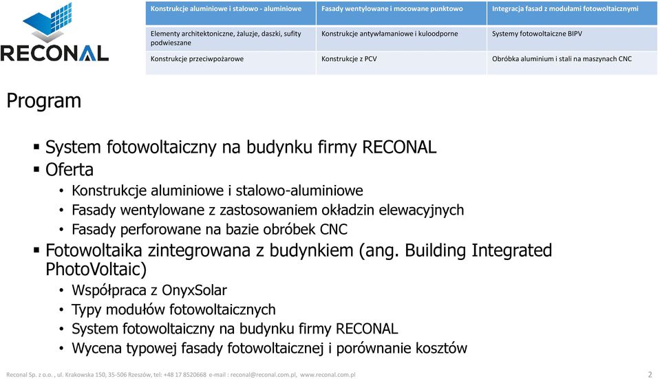 firmy RECONAL Oferta Konstrukcje aluminiowe i stalowo-aluminiowe Fasady wentylowane z zastosowaniem okładzin elewacyjnych Fasady perforowane na bazie obróbek CNC Fotowoltaika zintegrowana z budynkiem