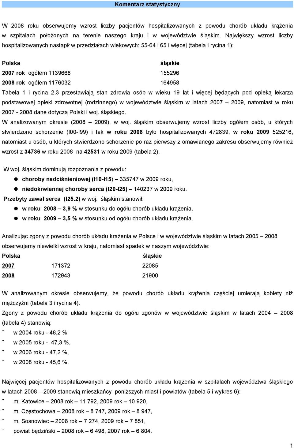 Tabela 1 i rycina 2,3 przestawiają stan zdrowia osób w wieku 19 lat i więcej będących pod opieką lekarza podstawowej opieki zdrowotnej (rodzinnego) w województwie śląskim w latach 2007 2009,