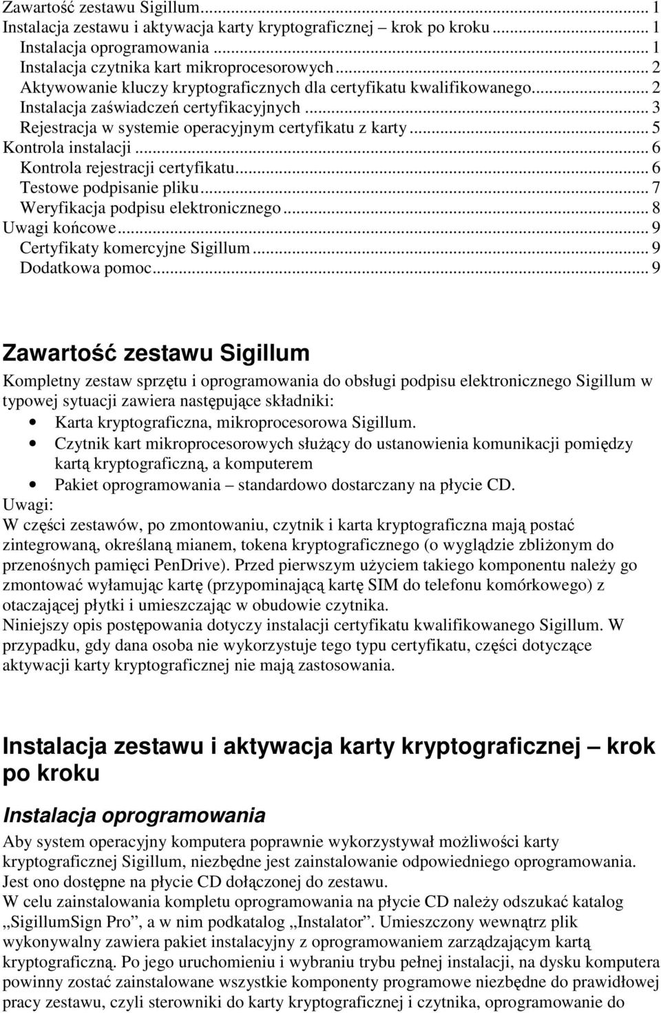 .. 5 Kontrola instalacji... 6 Kontrola rejestracji certyfikatu... 6 Testowe podpisanie pliku... 7 Weryfikacja podpisu elektronicznego... 8 Uwagi końcowe... 9 Certyfikaty komercyjne Sigillum.