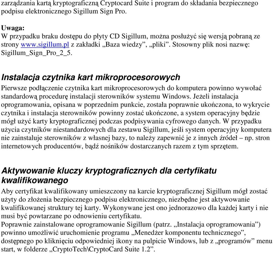 Instalacja czytnika kart mikroprocesorowych Pierwsze podłączenie czytnika kart mikroprocesorowych do komputera powinno wywołać standardową procedurę instalacji sterowników systemu Windows.