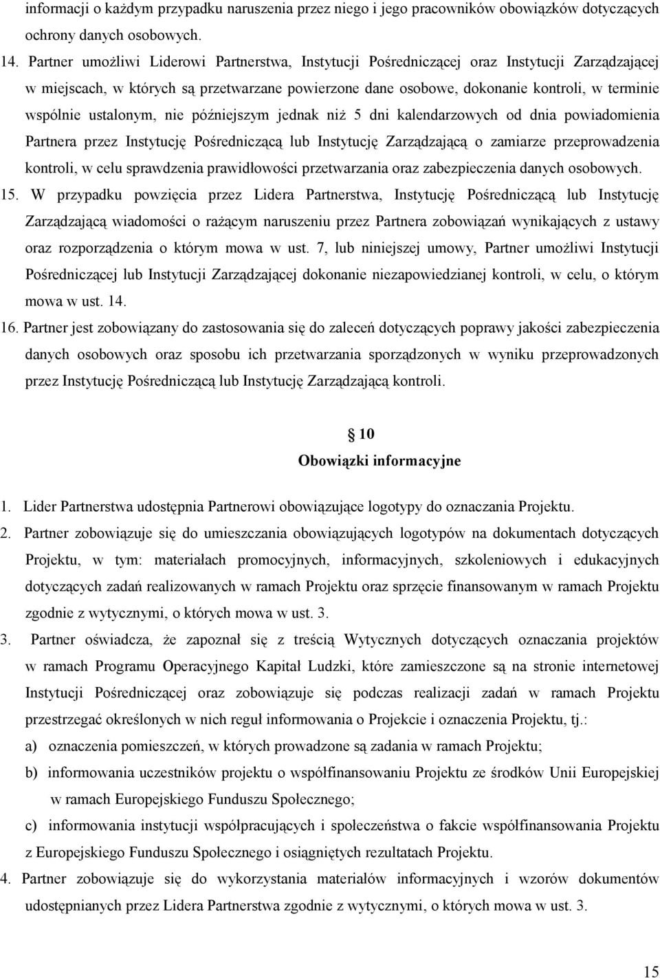 ustalonym, nie późniejszym jednak niż 5 dni kalendarzowych od dnia powiadomienia Partnera przez Instytucję Pośredniczącą lub Instytucję Zarządzającą o zamiarze przeprowadzenia kontroli, w celu