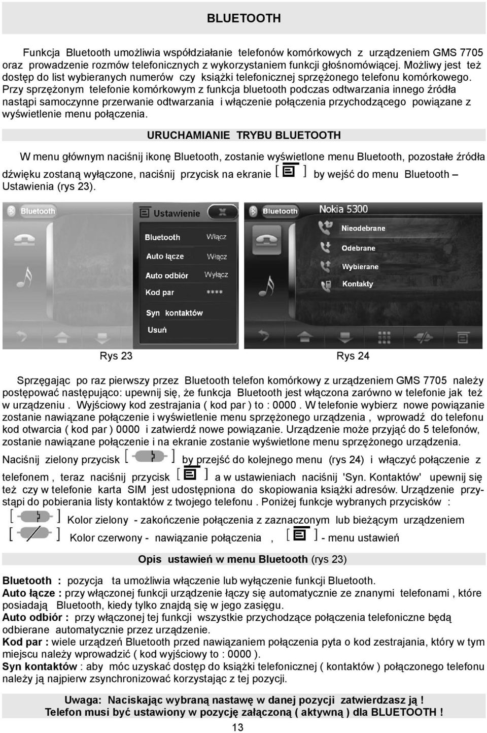 Przy sprzężonym telefonie komórkowym z funkcja bluetooth podczas odtwarzania innego źródła nastąpi samoczynne przerwanie odtwarzania i włączenie połączenia przychodzącego powiązane z wyświetlenie