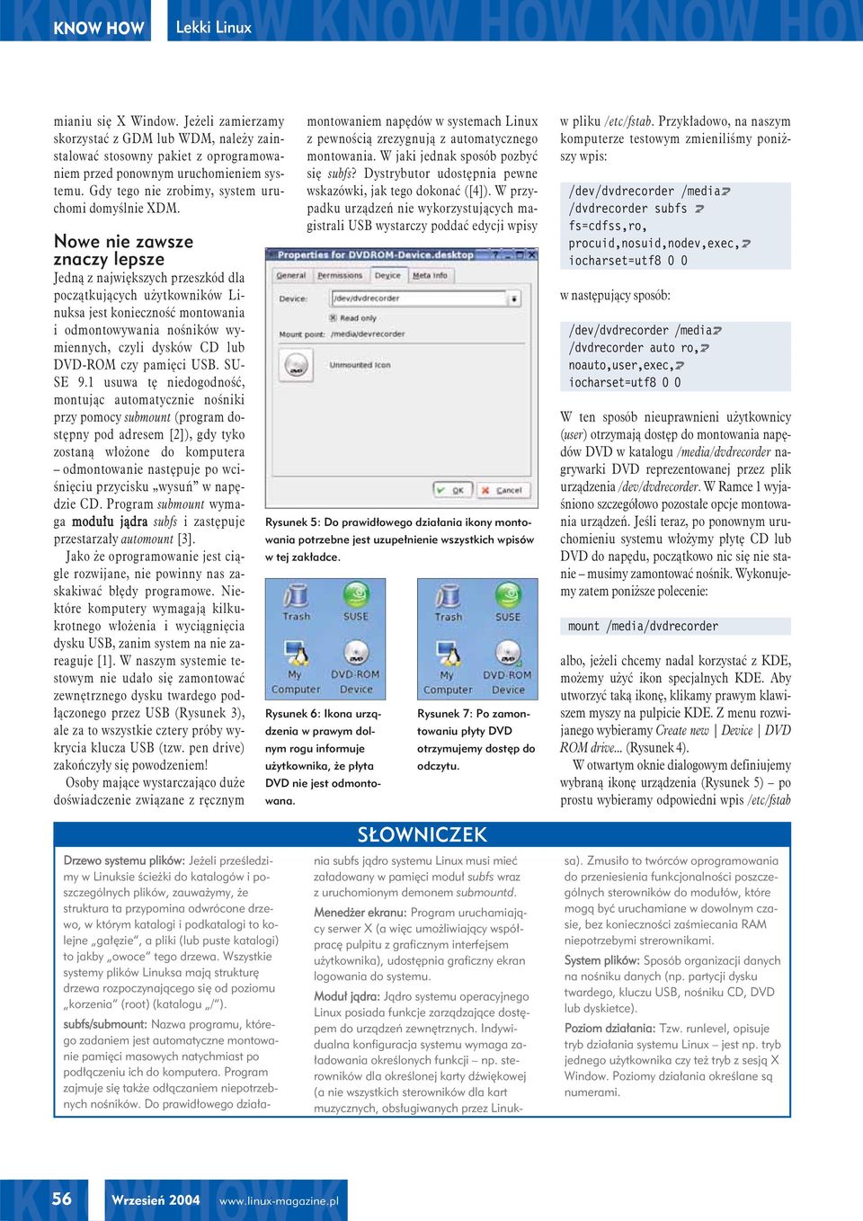 Nowe nie zawsze znaczy lepsze Jedną z największych przeszkód dla początkujących użytkowników Linuksa jest konieczność montowania i odmontowywania nośników wymiennych, czyli dysków CD lub DVD-ROM czy