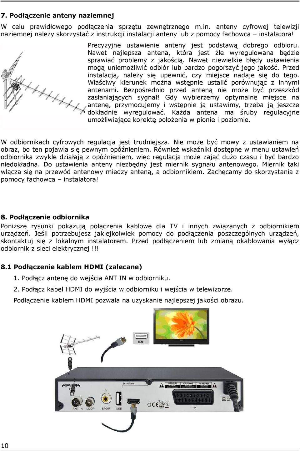 Nawet najlepsza antena, która jest źle wyregulowana będzie sprawiać problemy z jakością. Nawet niewielkie błędy ustawienia mogą uniemożliwić odbiór lub bardzo pogorszyć jego jakość.