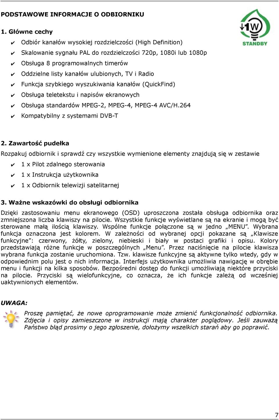 ulubionych, TV i Radio Funkcja szybkiego wyszukiwania kanałów (QuickFind) Obsługa teletekstu i napisów ekranowych Obsługa standardów MPEG-2, MPEG-4, MPEG-4 AVC/H.264 Kompatybilny z systemami DVB-T 2.