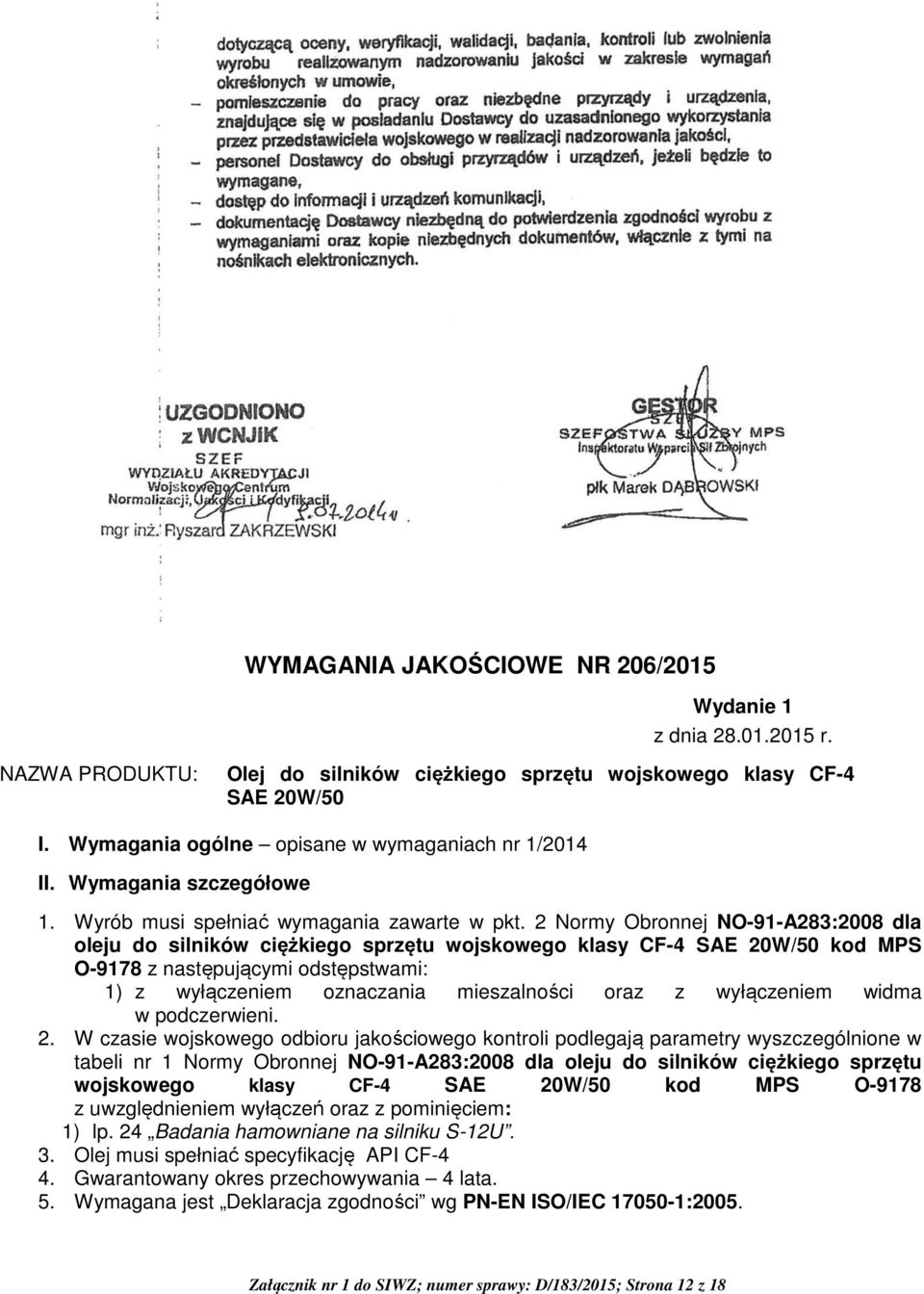 2 Normy Obronnej NO-91-A283:2008 dla oleju do silników ciężkiego sprzętu wojskowego klasy CF-4 SAE 20W/50 kod MPS O-9178 z następującymi odstępstwami: 1) z wyłączeniem oznaczania mieszalności oraz z