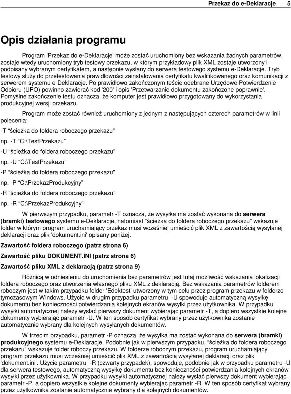 Tryb testowy służy do przetestowania prawidłowości zainstalowania certyfikatu kwalifikowanego oraz komunikacji z serwerem systemu e-deklaracje.