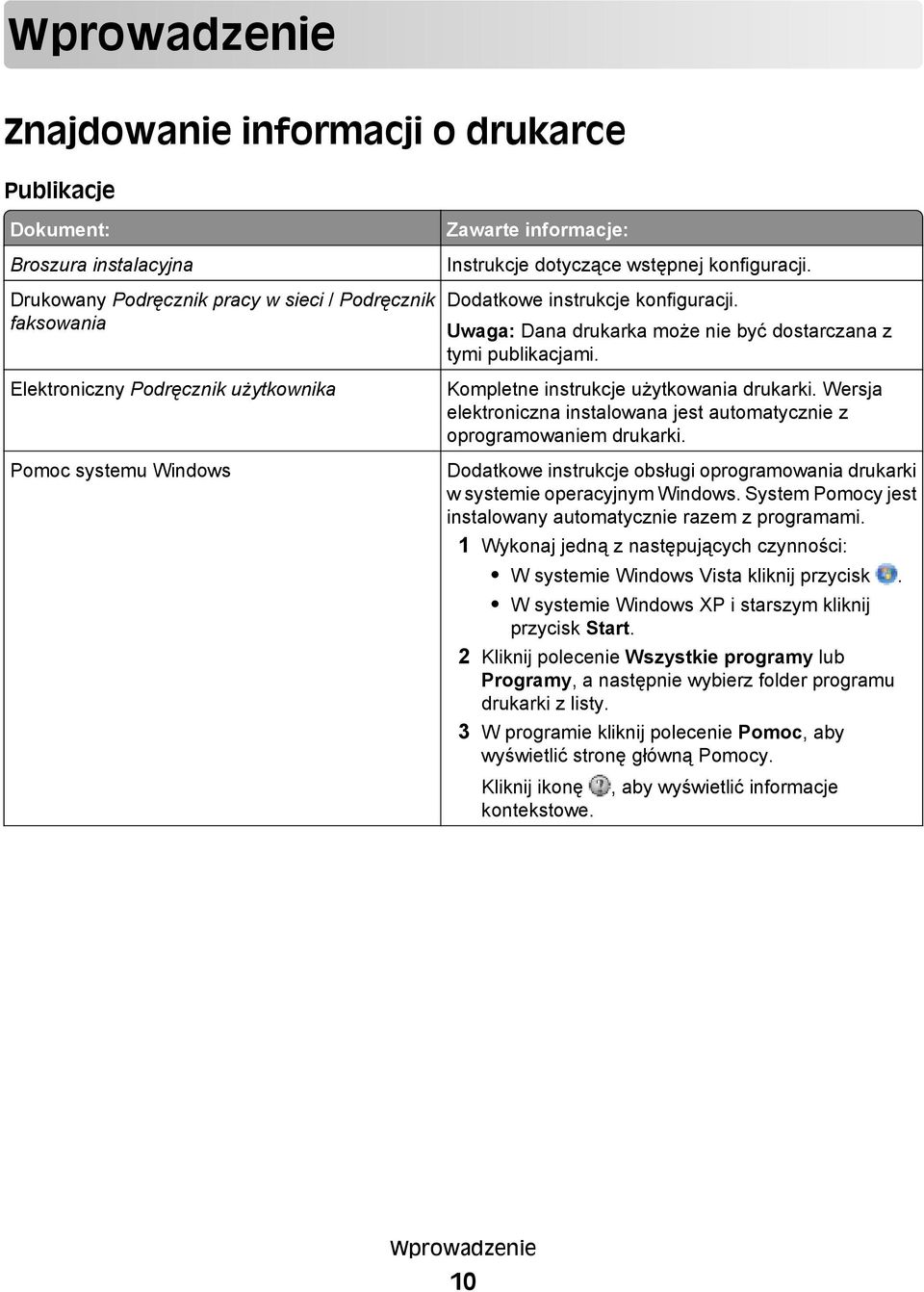 Kompletne instrukcje użytkowania drukarki. Wersja elektroniczna instalowana jest automatycznie z oprogramowaniem drukarki.