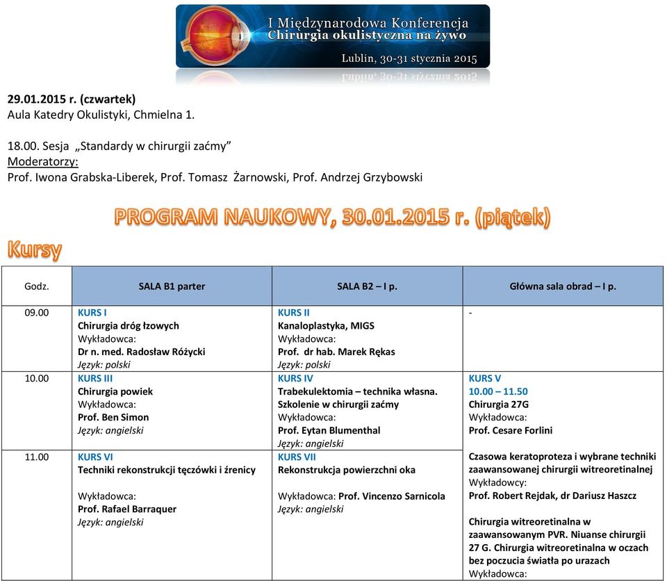 00 KURS VI Techniki rekonstrukcji tęczówki i źrenicy Prof. Rafael Barraquer KURS II Kanaloplastyka, MIGS Prof. dr hab. Marek Rękas Język: polski KURS IV Trabekulektomia technika własna.