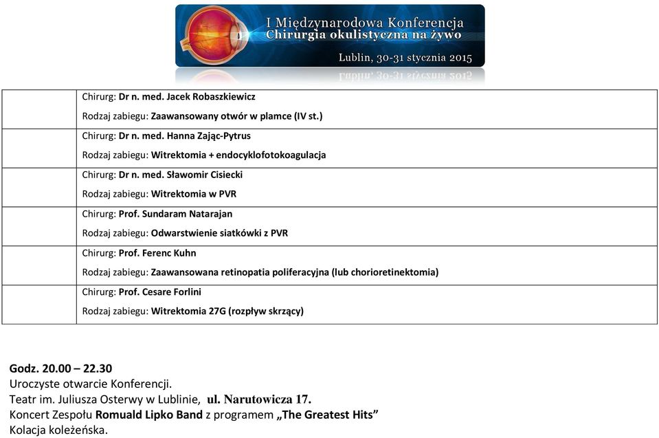 Ferenc Kuhn Rodzaj zabiegu: Zaawansowana retinopatia poliferacyjna (lub chorioretinektomia) Chirurg: Prof. Cesare Forlini Rodzaj zabiegu: Witrektomia 27G (rozpływ skrzący) Godz.