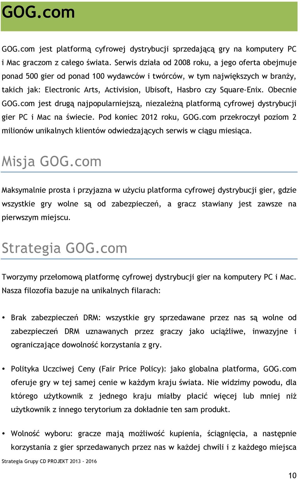 Square-Enix. Obecnie GOG.com jest drugą najpopularniejszą, niezależną platformą cyfrowej dystrybucji gier PC i Mac na świecie. Pod koniec 2012 roku, GOG.