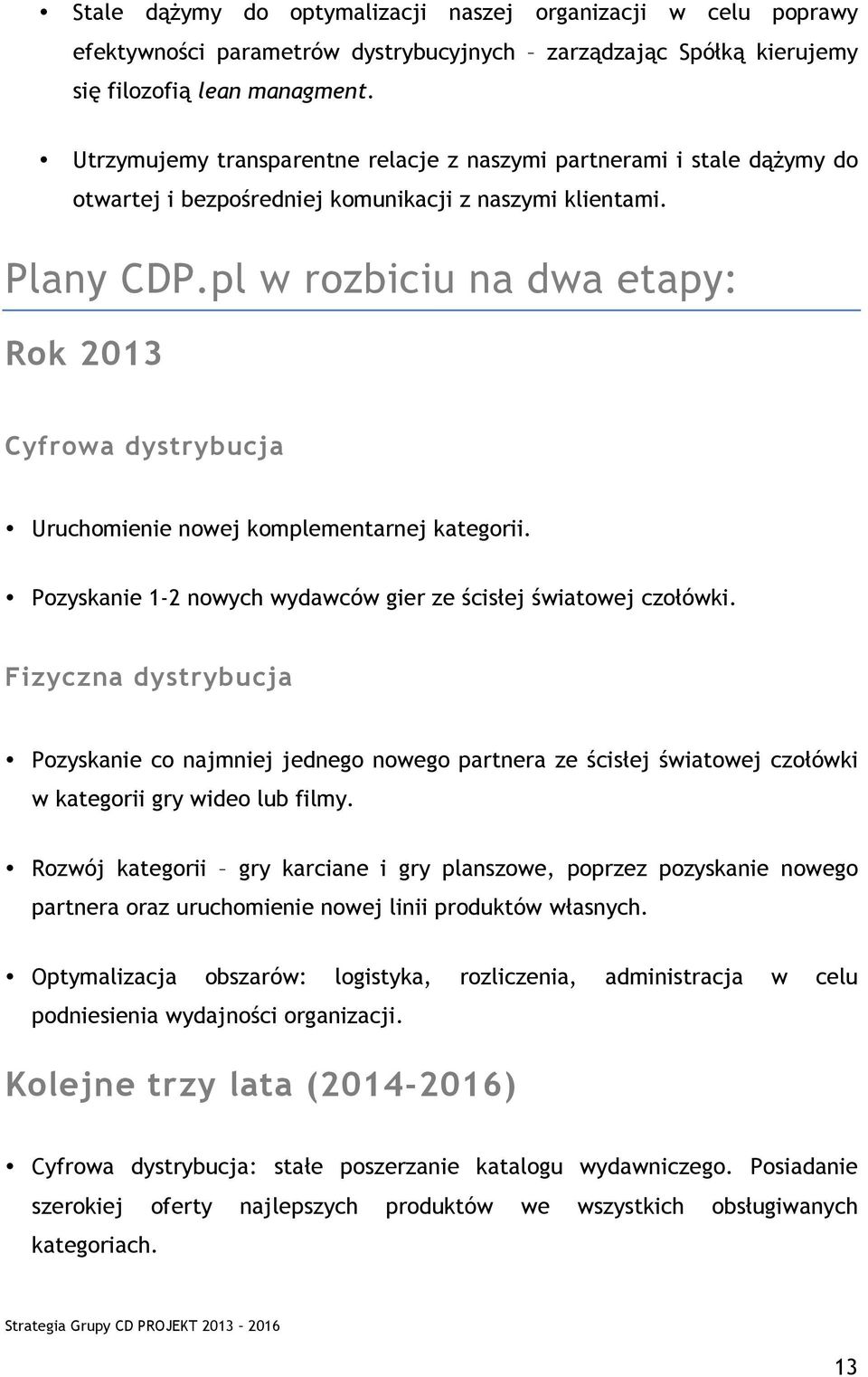 pl w rozbiciu na dwa etapy: Rok 2013 Cyfrowa dystrybucja Uruchomienie nowej komplementarnej kategorii. Pozyskanie 1-2 nowych wydawców gier ze ścisłej światowej czołówki.